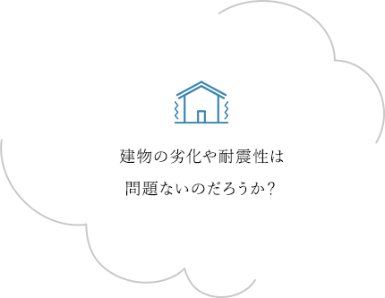 建物の劣化や耐震性は問題ないのだろうか？